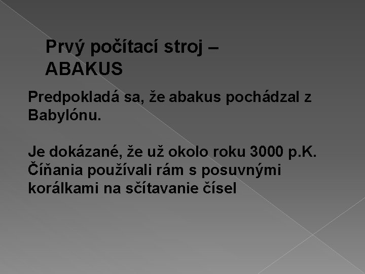 Prvý počítací stroj – ABAKUS Predpokladá sa, že abakus pochádzal z Babylónu. Je dokázané,