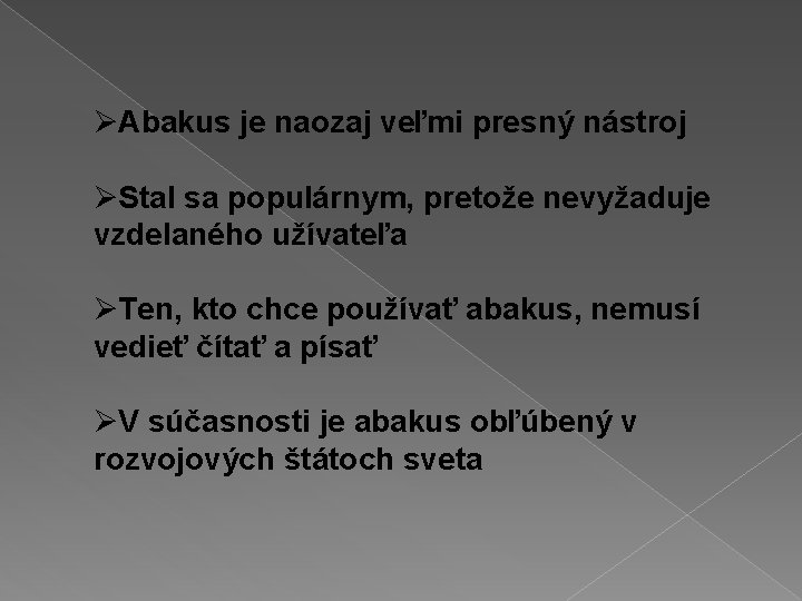 ØAbakus je naozaj veľmi presný nástroj ØStal sa populárnym, pretože nevyžaduje vzdelaného užívateľa ØTen,