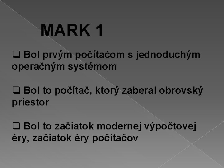 MARK 1 q Bol prvým počítačom s jednoduchým operačným systémom q Bol to počítač,