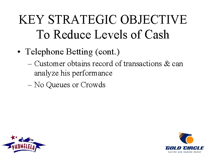 KEY STRATEGIC OBJECTIVE To Reduce Levels of Cash • Telephone Betting (cont. ) –