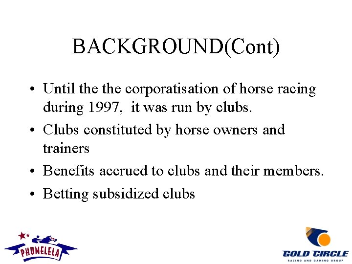 BACKGROUND(Cont) • Until the corporatisation of horse racing during 1997, it was run by