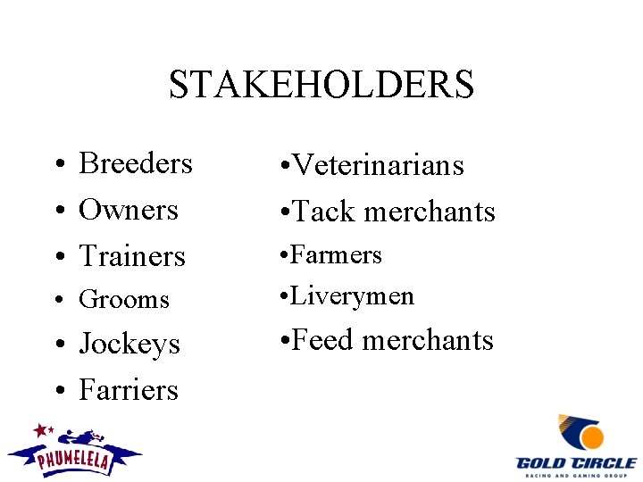 STAKEHOLDERS • Breeders • Owners • Trainers • Grooms • Jockeys • Farriers •