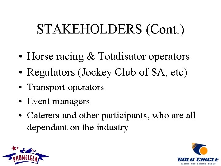 STAKEHOLDERS (Cont. ) • Horse racing & Totalisator operators • Regulators (Jockey Club of