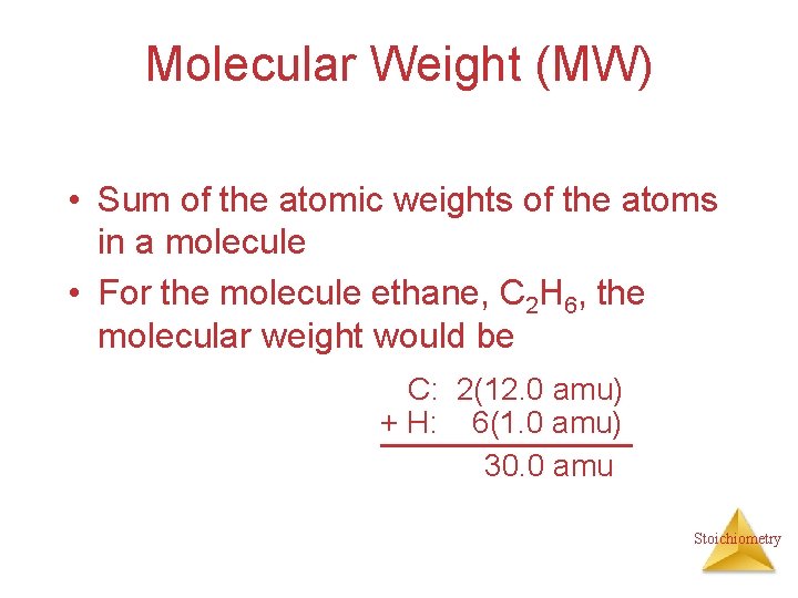 Molecular Weight (MW) • Sum of the atomic weights of the atoms in a