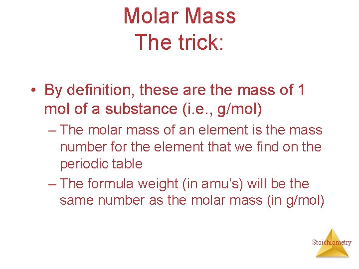 Molar Mass The trick: • By definition, these are the mass of 1 mol