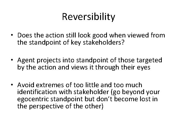 Reversibility • Does the action still look good when viewed from the standpoint of