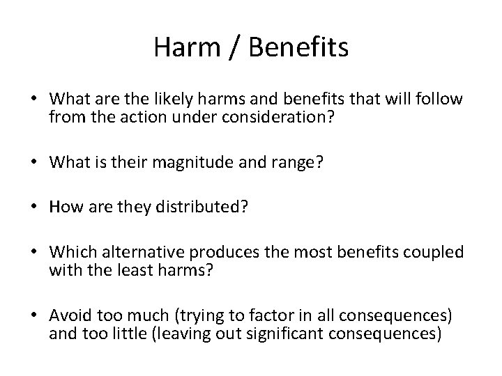 Harm / Benefits • What are the likely harms and benefits that will follow