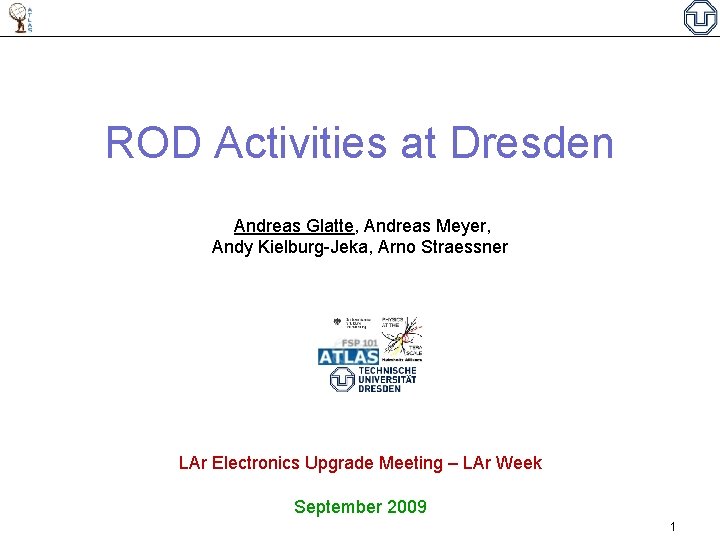 ROD Activities at Dresden Andreas Glatte, Andreas Meyer, Andy Kielburg-Jeka, Arno Straessner LAr Electronics