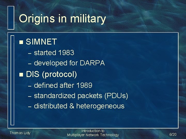Origins in military n SIMNET – – n started 1983 developed for DARPA DIS Origins in military n SIMNET – – n started 1983 developed for DARPA DIS