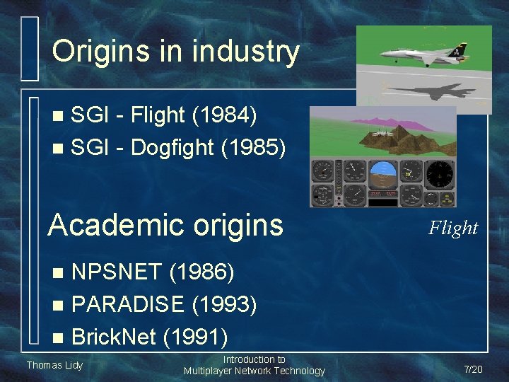 Origins in industry SGI - Flight (1984) n SGI - Dogfight (1985) n Academic Origins in industry SGI - Flight (1984) n SGI - Dogfight (1985) n Academic