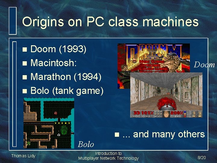 Origins on PC class machines Doom (1993) n Macintosh: n Marathon (1994) n Bolo Origins on PC class machines Doom (1993) n Macintosh: n Marathon (1994) n Bolo
