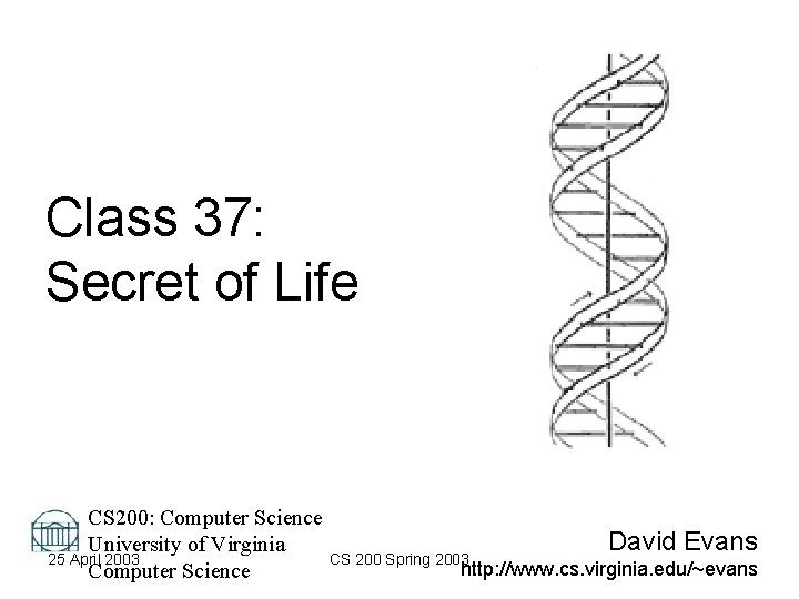 Class 37: Secret of Life CS 200: Computer Science David Evans University of Virginia