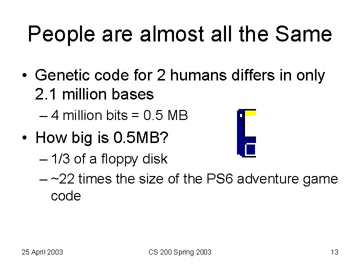 People are almost all the Same • Genetic code for 2 humans differs in