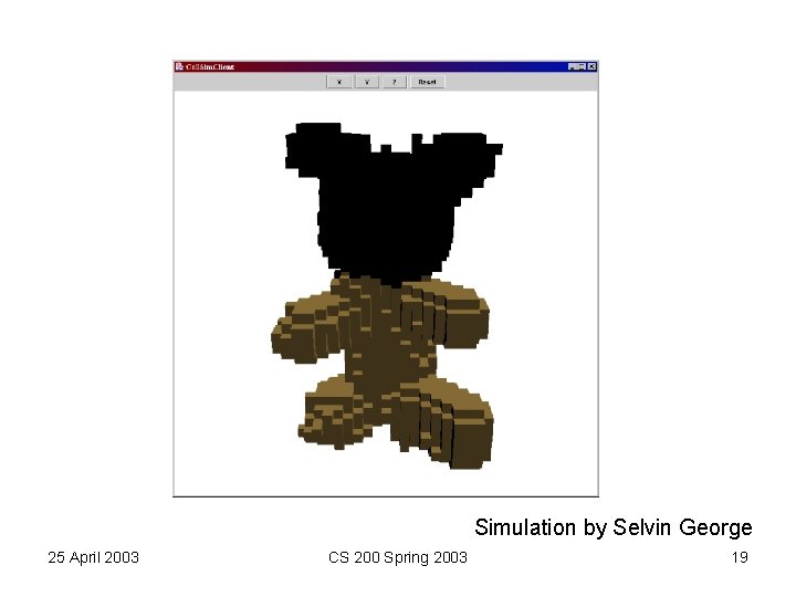 Simulation by Selvin George 25 April 2003 CS 200 Spring 2003 19 