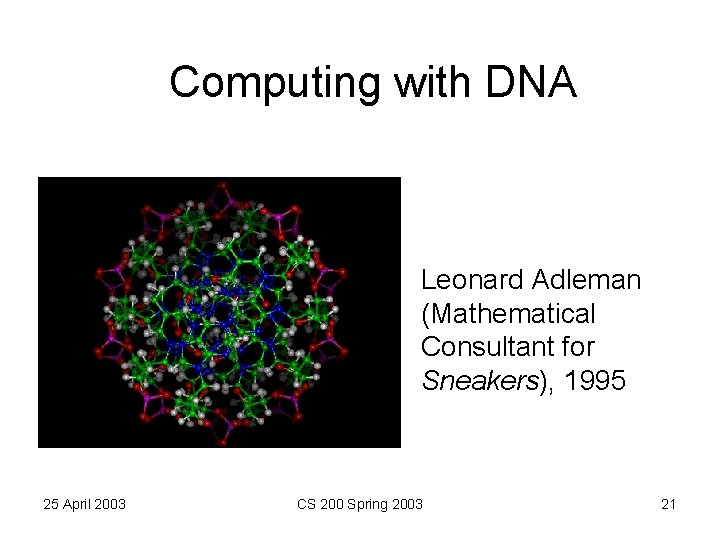 Computing with DNA Leonard Adleman (Mathematical Consultant for Sneakers), 1995 25 April 2003 CS