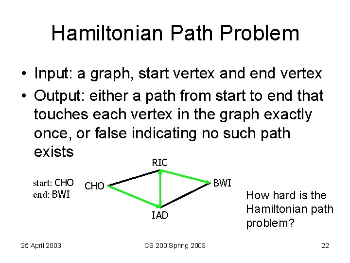 Hamiltonian Path Problem • Input: a graph, start vertex and end vertex • Output: