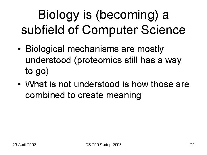 Biology is (becoming) a subfield of Computer Science • Biological mechanisms are mostly understood