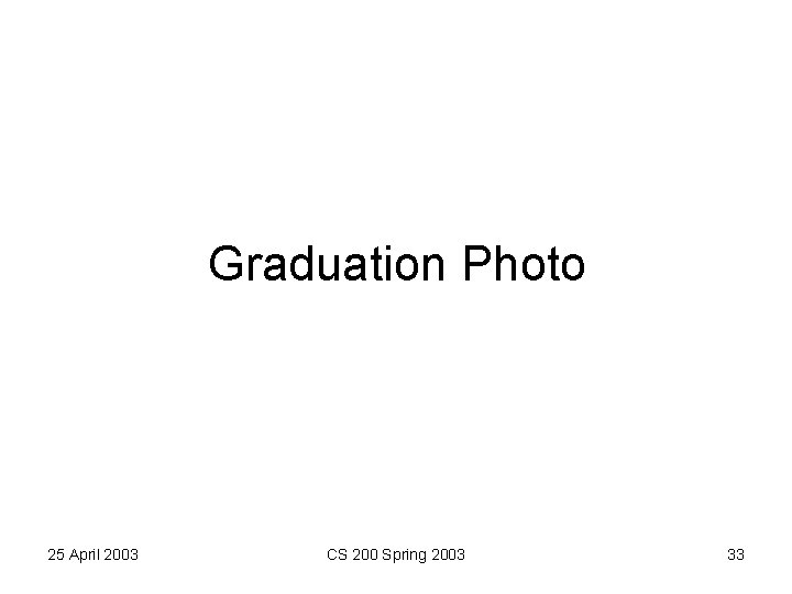 Graduation Photo 25 April 2003 CS 200 Spring 2003 33 