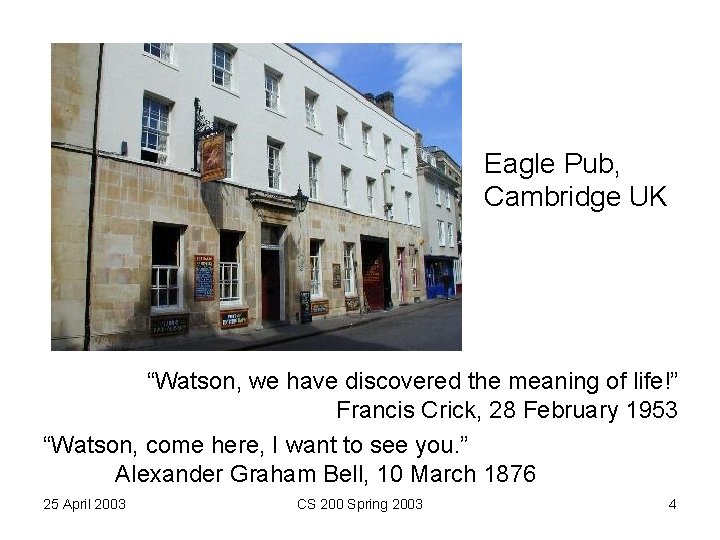 Eagle Pub, Cambridge UK “Watson, we have discovered the meaning of life!” Francis Crick,
