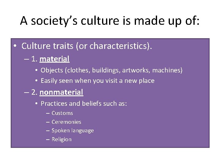 A society’s culture is made up of: • Culture traits (or characteristics). – 1.