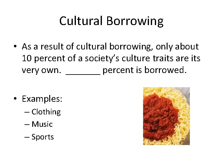 Cultural Borrowing • As a result of cultural borrowing, only about 10 percent of