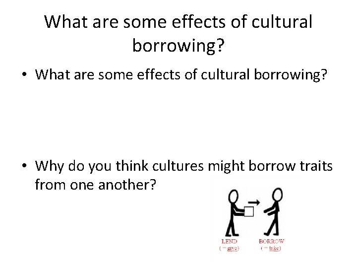 What are some effects of cultural borrowing? • Why do you think cultures might