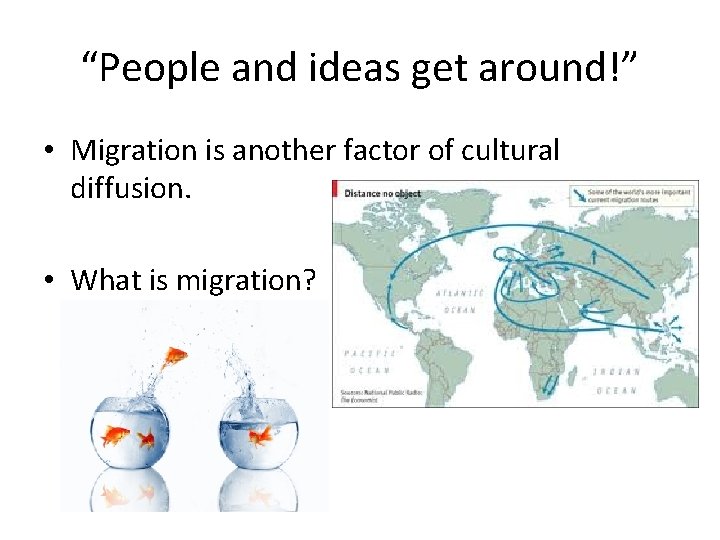 “People and ideas get around!” • Migration is another factor of cultural diffusion. •