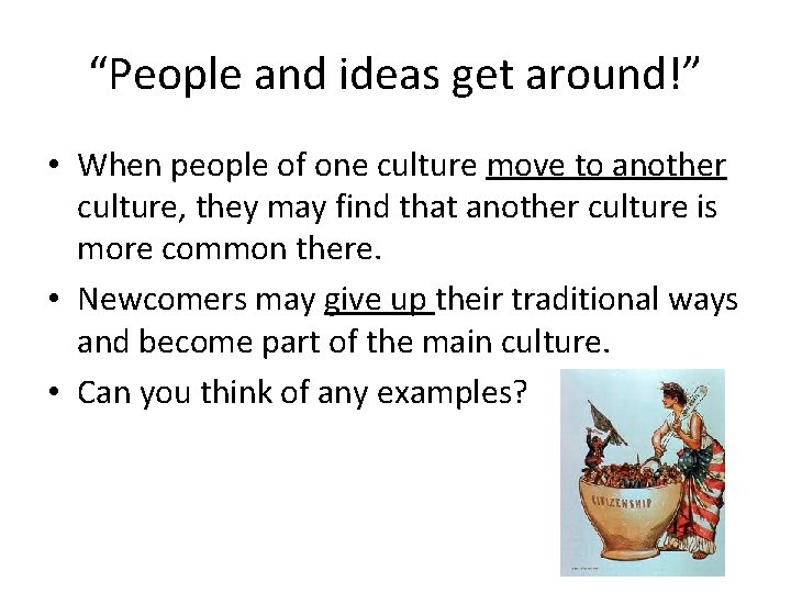 “People and ideas get around!” • When people of one culture move to another