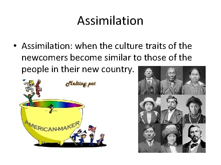 Assimilation • Assimilation: when the culture traits of the newcomers become similar to those