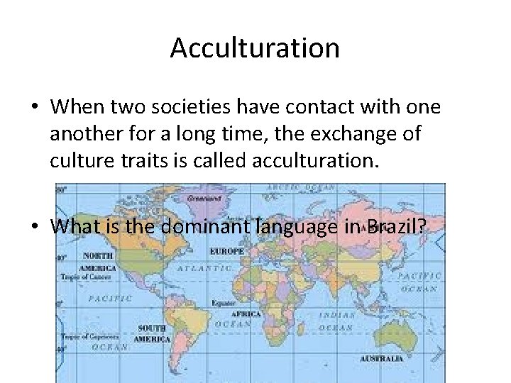 Acculturation • When two societies have contact with one another for a long time,