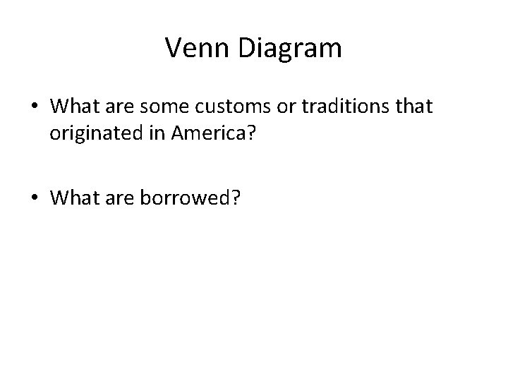 Venn Diagram • What are some customs or traditions that originated in America? •