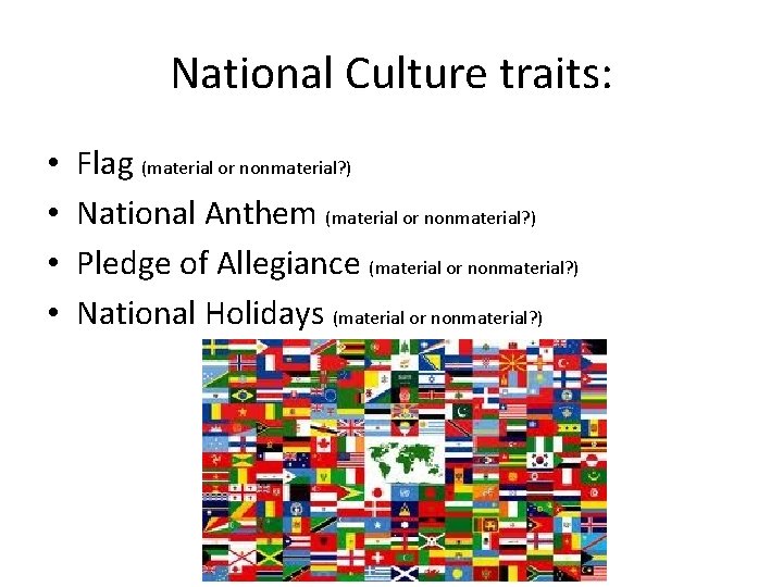 National Culture traits: • • Flag (material or nonmaterial? ) National Anthem (material or