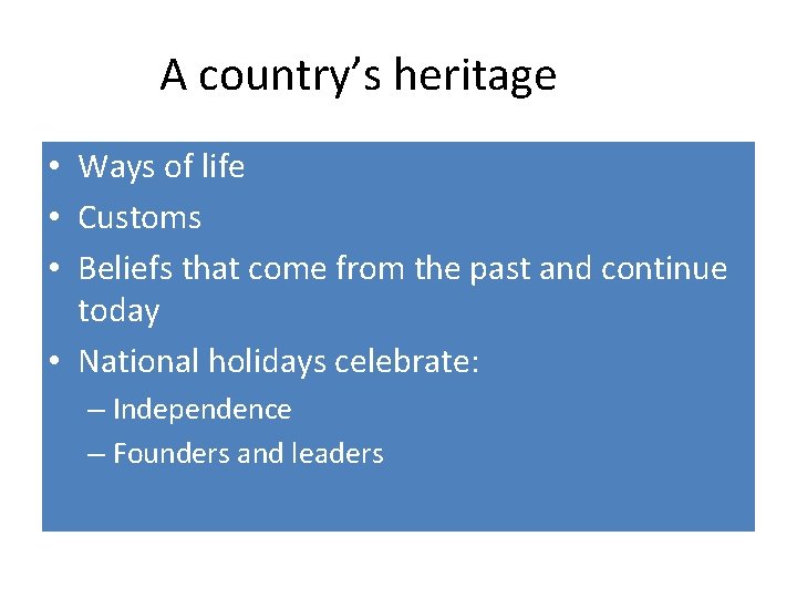 A country’s heritage • Ways of life • Customs • Beliefs that come from