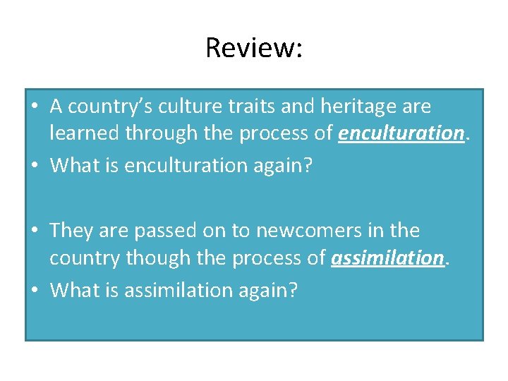 Review: • A country’s culture traits and heritage are learned through the process of