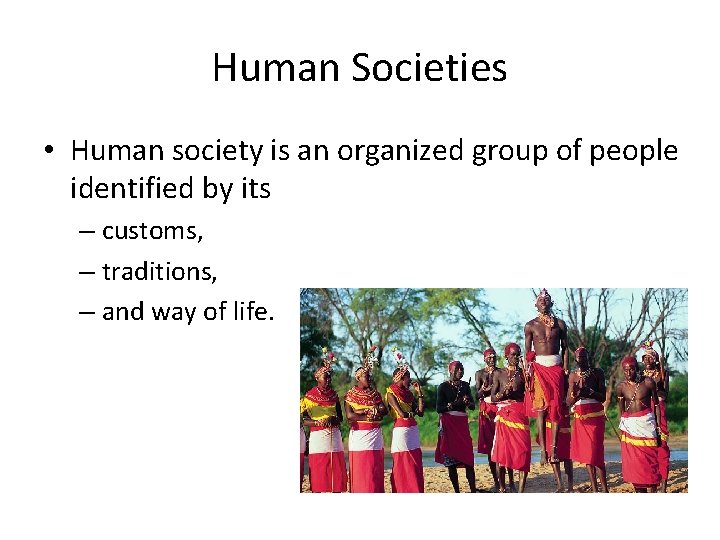 Human Societies • Human society is an organized group of people identified by its