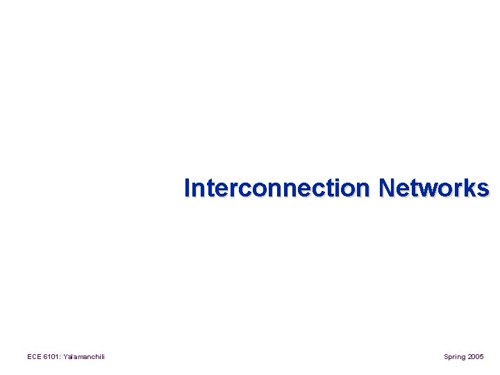Interconnection Networks ECE 6101: Yalamanchili Spring 2005 