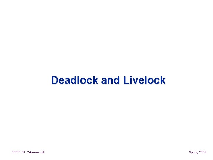 Deadlock and Livelock ECE 6101: Yalamanchili Spring 2005 