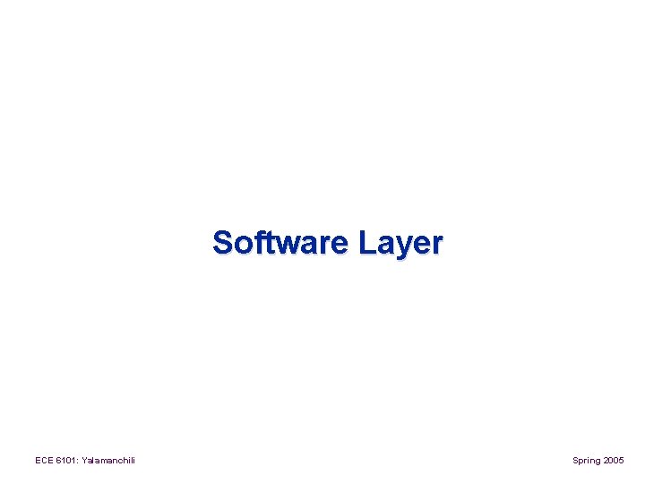 Software Layer ECE 6101: Yalamanchili Spring 2005 