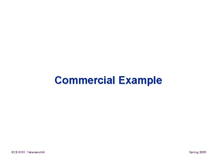 Commercial Example ECE 6101: Yalamanchili Spring 2005 