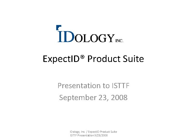 Expect. ID® Product Suite Presentation to ISTTF September 23, 2008 IDology, Inc. / Expect.