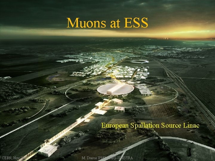 Muons at ESS European Spallation Source Linac CERN, Nov. 2015 M. Dracos IPHC/CNRS-UNISTRA 1