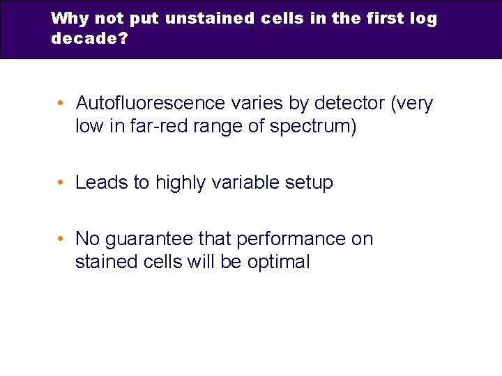 Why not put unstained cells in the first log decade? • Autofluorescence varies by