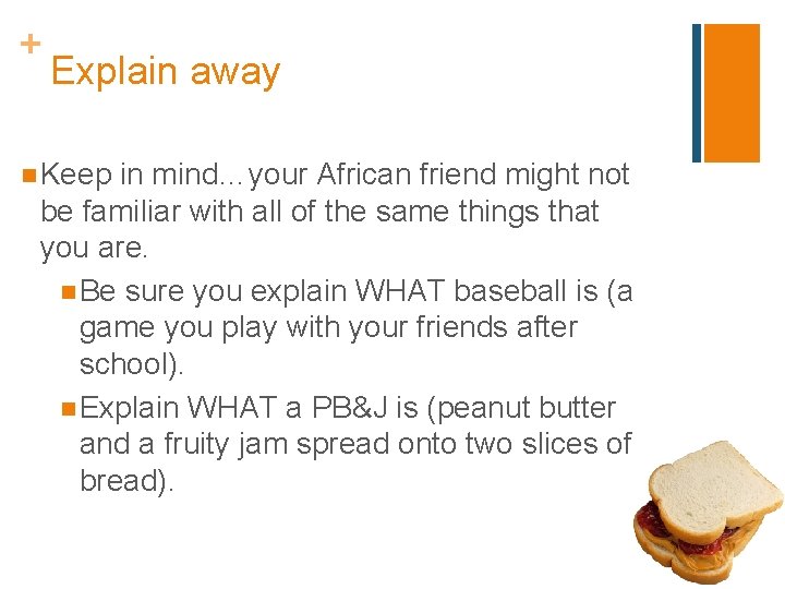 + Explain away n Keep in mind…your African friend might not be familiar with