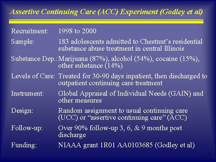 Assertive Continuing Care (ACC) Experiment (Godley et al) Recruitment: Sample: 1998 to 2000 183 Assertive Continuing Care (ACC) Experiment (Godley et al) Recruitment: Sample: 1998 to 2000 183