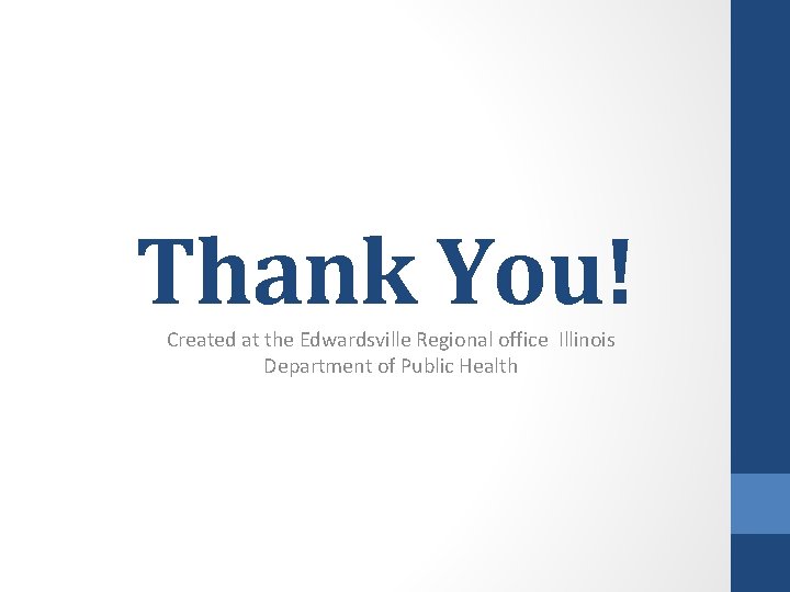 Thank You! Created at the Edwardsville Regional office Illinois Department of Public Health 