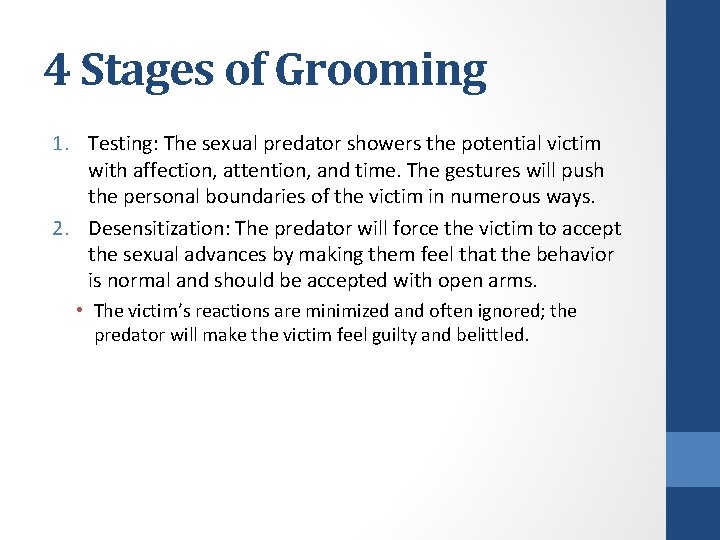 4 Stages of Grooming 1. Testing: The sexual predator showers the potential victim with