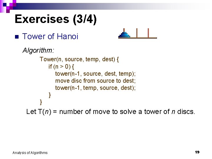 Exercises (3/4) n Tower of Hanoi Algorithm: Tower(n, source, temp, dest) { if (n