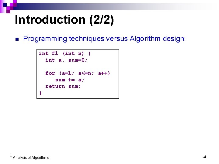 Introduction (2/2) n Programming techniques versus Algorithm design: int f 1 (int n) {