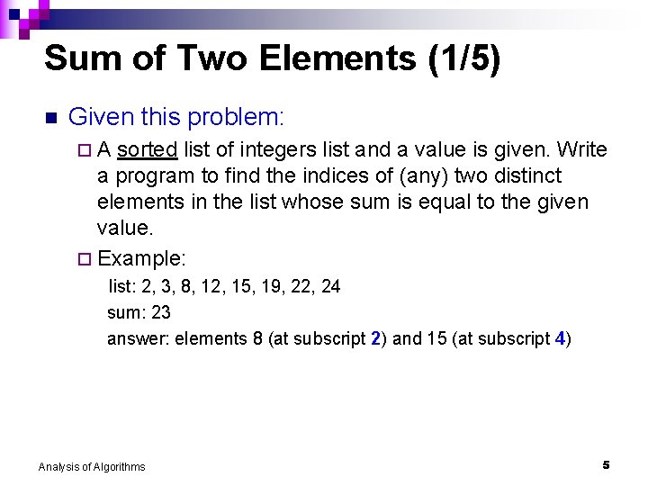 Sum of Two Elements (1/5) n Given this problem: ¨A sorted list of integers