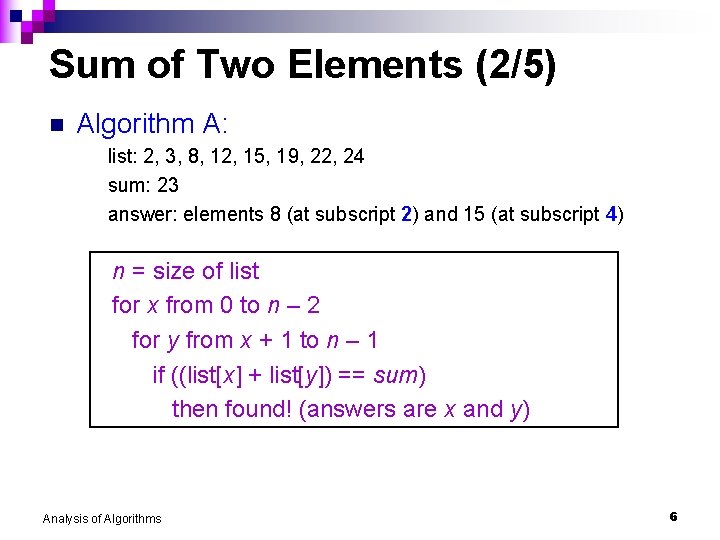 Sum of Two Elements (2/5) n Algorithm A: list: 2, 3, 8, 12, 15,